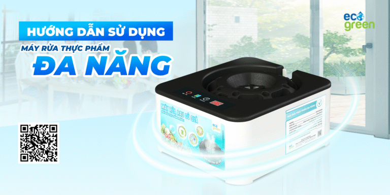 CÁCH SỬ DỤNG MÁY RỬA THỰC PHẨM ĐA NĂNG ECO GREEN